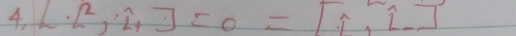 4, L· L^2· L^(-1)· J=0=[widehat i,widehat L]