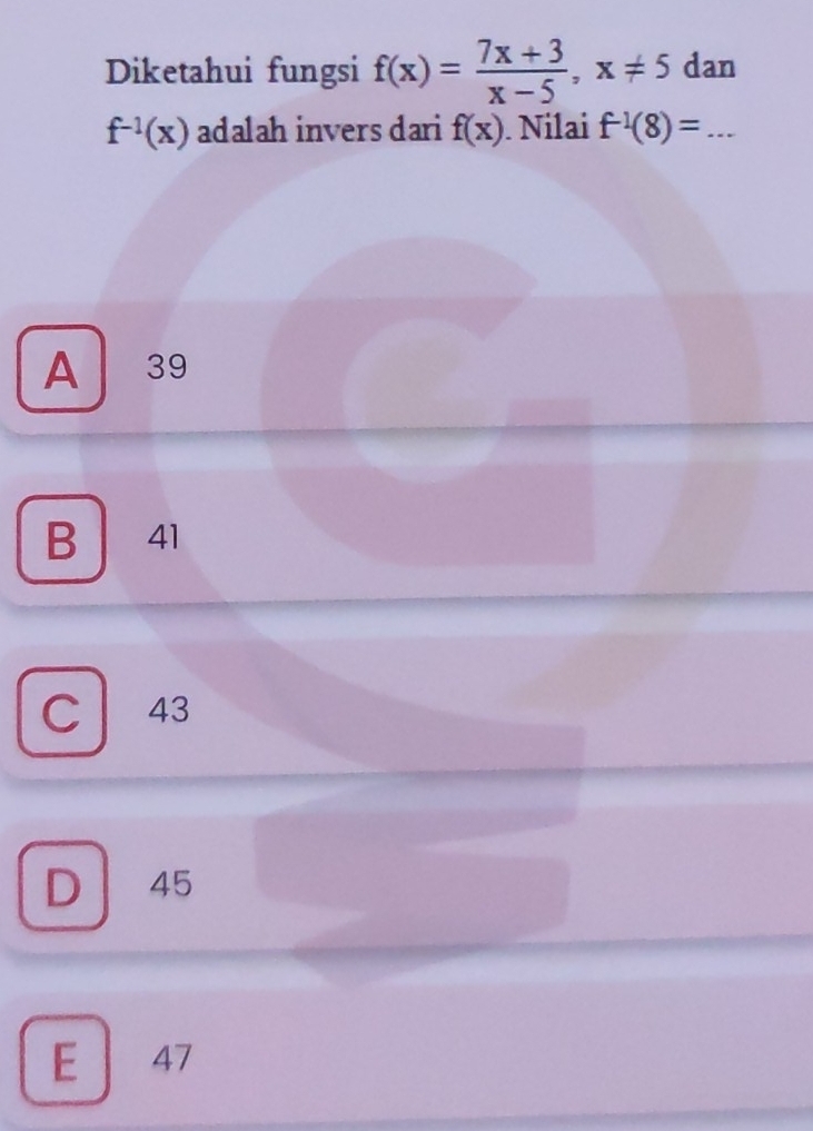 Diketahui fungsi f(x)= (7x+3)/x-5 , x!= 5 dan
f^(-1)(x) adalah invers dari f(x). Nilai f^(-1)(8)=... _
A 39
B 41
C 43
D 45
E 47