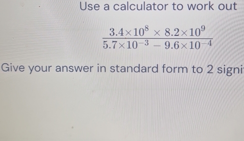 Use a calculator to work out
Give your answer in standard form to 2 signi