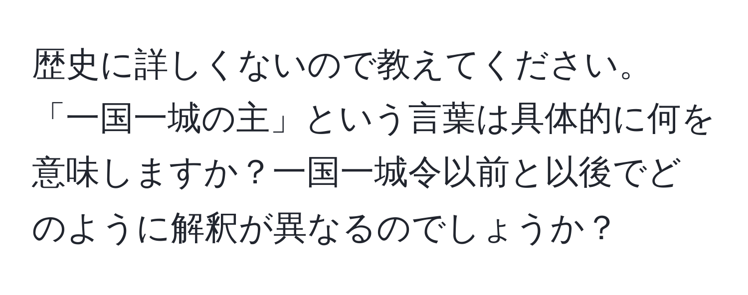 歴史に詳しくないので教えてください。「一国一城の主」という言葉は具体的に何を意味しますか？一国一城令以前と以後でどのように解釈が異なるのでしょうか？