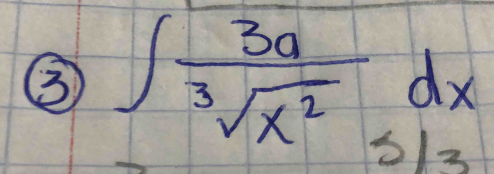 ③ ∈t  3a/sqrt[3](x^2) dx
0 /