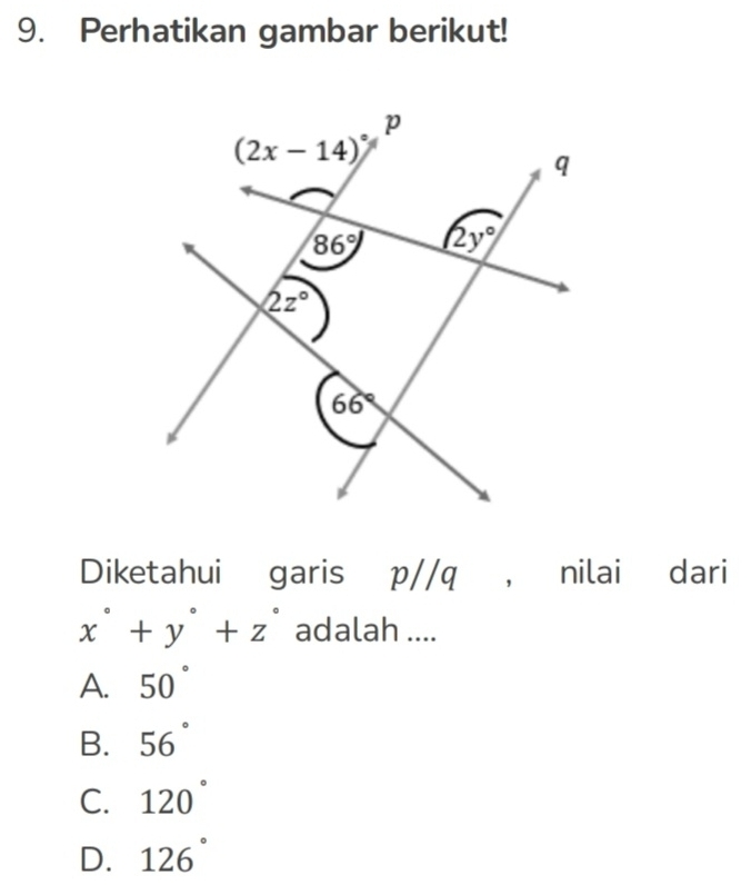 Perhatikan gambar berikut!
Diketahui garis p//q , nilai dari
x°+y°+z° adalah ....
A. 50°
B. 56°
C. 120°
D. 126°