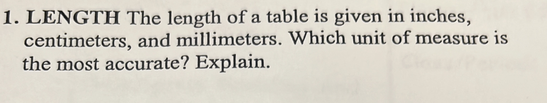 LENGTH The length of a table is given in inches,
centimeters, and millimeters. Which unit of measure is 
the most accurate? Explain.