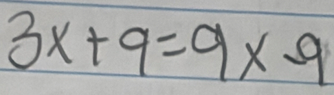 3x+9=9* -9