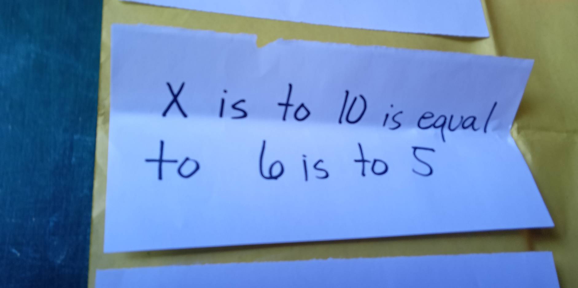 X is to 10 is equal 
to 6 is to 5