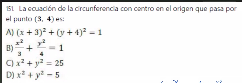 La ecuación de la circunferencia con centro en el origen que pasa por
el punto (3,4) es:
A) (x+3)^2+(y+4)^2=1
B)  x^2/3 + y^2/4 =1
C) x^2+y^2=25
D) x^2+y^2=5