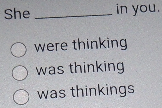 She _in you. 
were thinking 
was thinking 
was thinkings