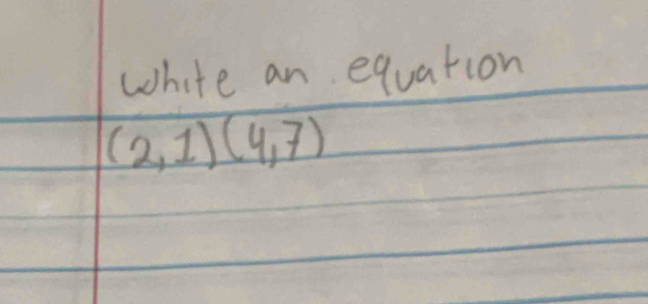 white an equation
(2,1)(4,7)