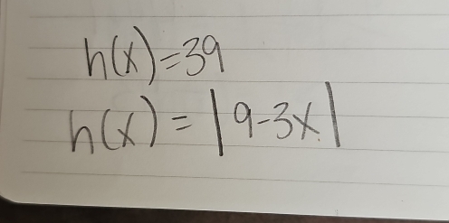 h(x)=39
h(x)=|9-3x|