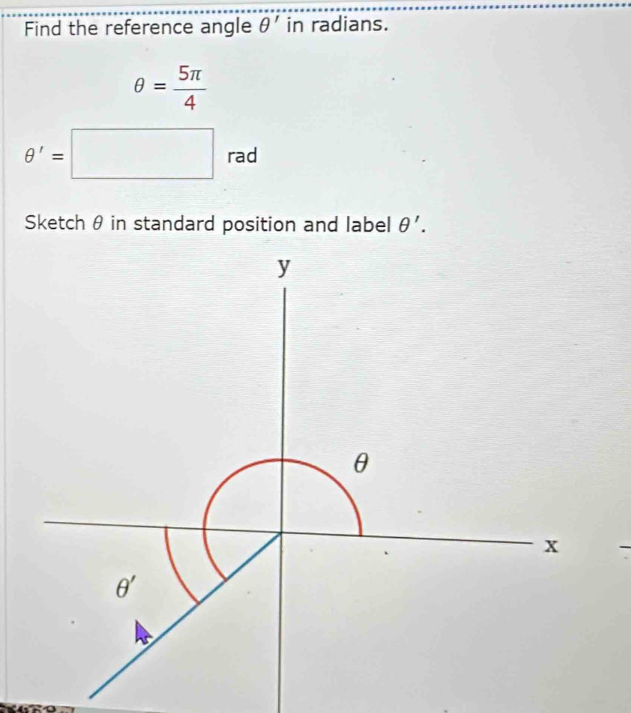 Solved: Find the reference angle θ ' in radians. θ = 5π /4 θ '= rad ...