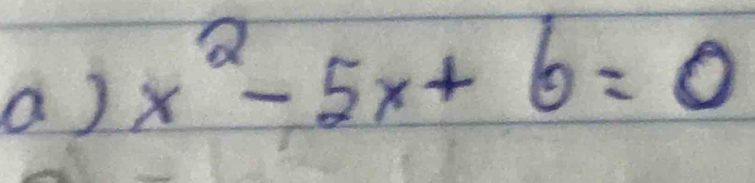 a )
x^2-5x+6=0