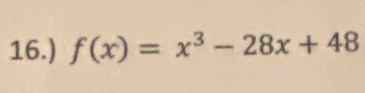 16.) f(x)=x^3-28x+48