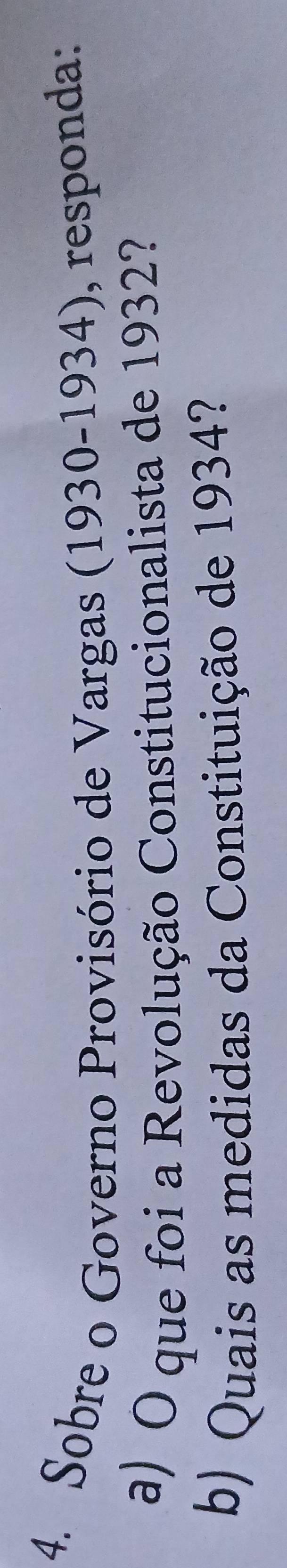 Sobre o Governo Provisório de Vargas (1930-1934), responda: 
a) O que foi a Revolução Constitucionalista de 1932? 
b) Quais as medidas da Constituição de 1934?