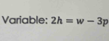 Variable: 2h=w-3p