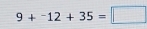 9+^-12+35=□