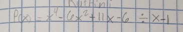 AuItHinli
P(x)=x^4-6x^2+11x-6/ x-1