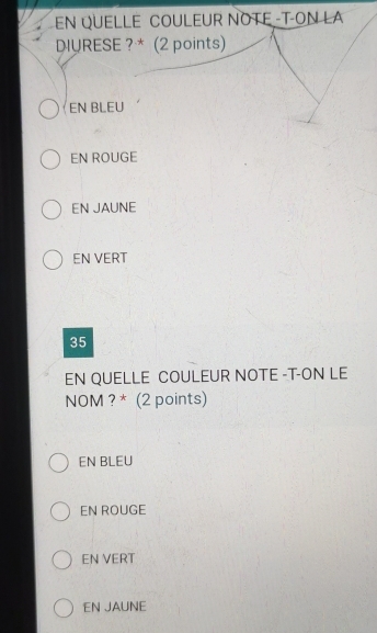 EN QUELLE COULEUR NOTE -T-ON LA
DIYRESE ?* (2 points)
EN BLEU
EN ROUGE
EN JAUNE
EN VERT
35
EN QUELLE COULEUR NOTE -T-ON LE
NOM ? * (2 points)
EN BLEU
EN ROUGE
EN VERT
EN JAUNE