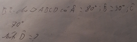 1 2· Co△ ABCDcos A=80^A=80°; B=90°, C
70°
hat D=