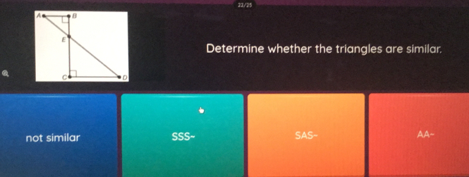 22/25
Determine whether the triangles are similar.
a
not similar sse: SAS- -7=8.