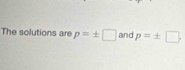 The solutions are p=± □ and p=± □.