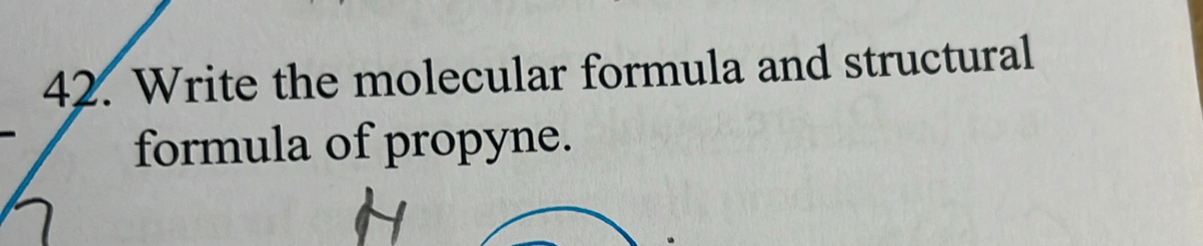 Write the molecular formula and structural 
formula of propyne.