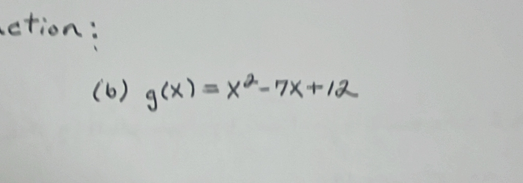 etion: 
(6) g(x)=x^2-7x+12