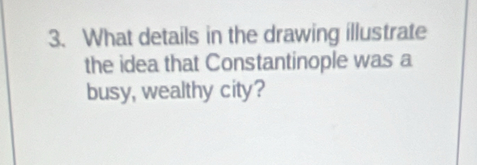 What details in the drawing illustrate 
the idea that Constantinople was a 
busy, wealthy city?