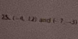25 (-4,12) and (-7-3)