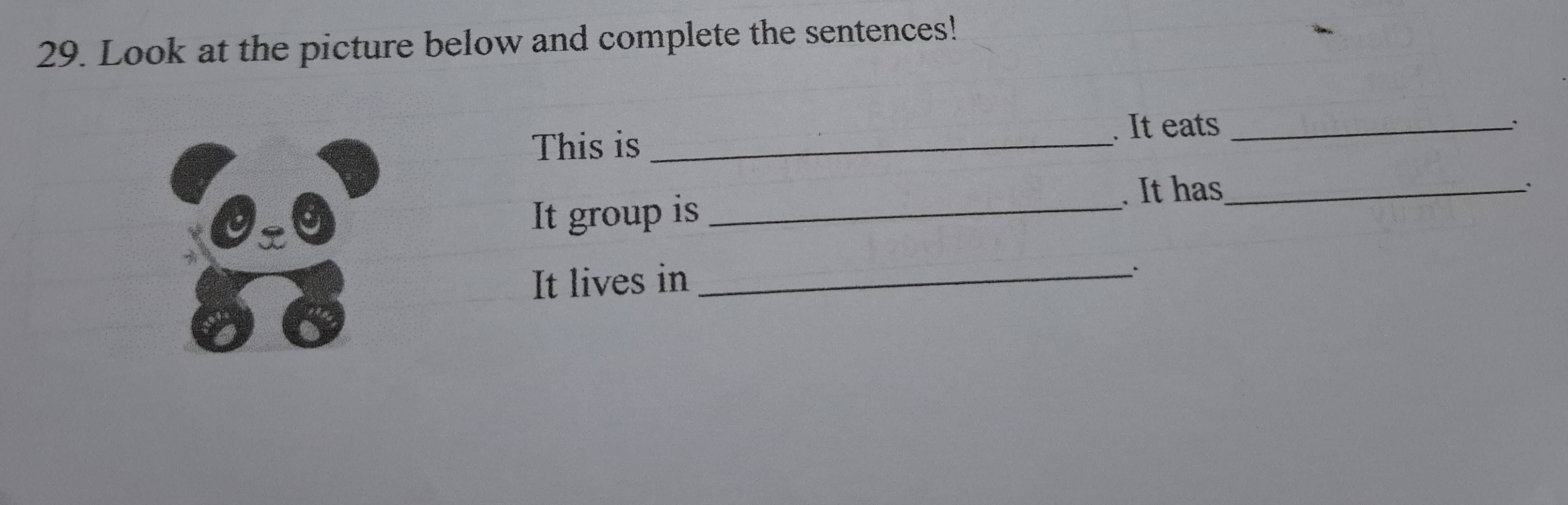 Look at the picture below and complete the sentences! 
: 
This is_ 
. It eats_ 
It group is_ 
. It has_ . 
It lives in_ 
;