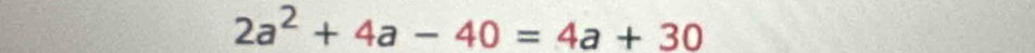 2a^2+4a-40=4a+30