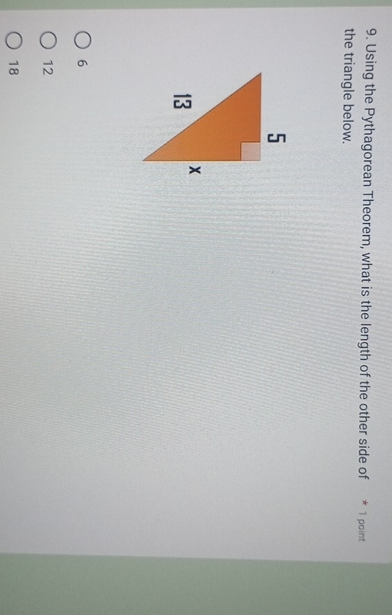 Using the Pythagorean Theorem, what is the length of the other side of * 1 point
the triangle below.
6
12
18