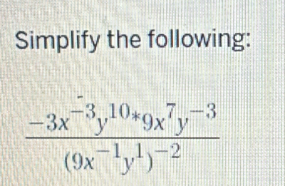 Simplify the following:
frac -3x^(-3)y^(10)· 9x^7y^(-3)(9x^(-1)y^1)^-2