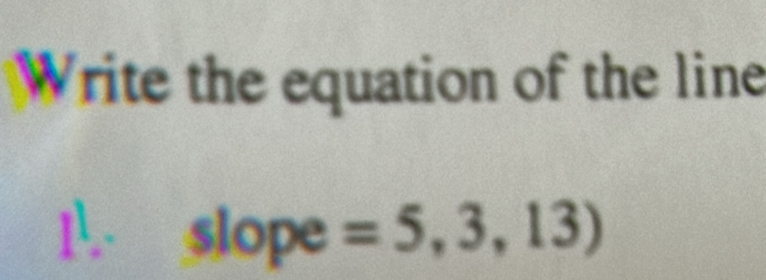 Write the equation of the line 
1. slope =5,3,13)