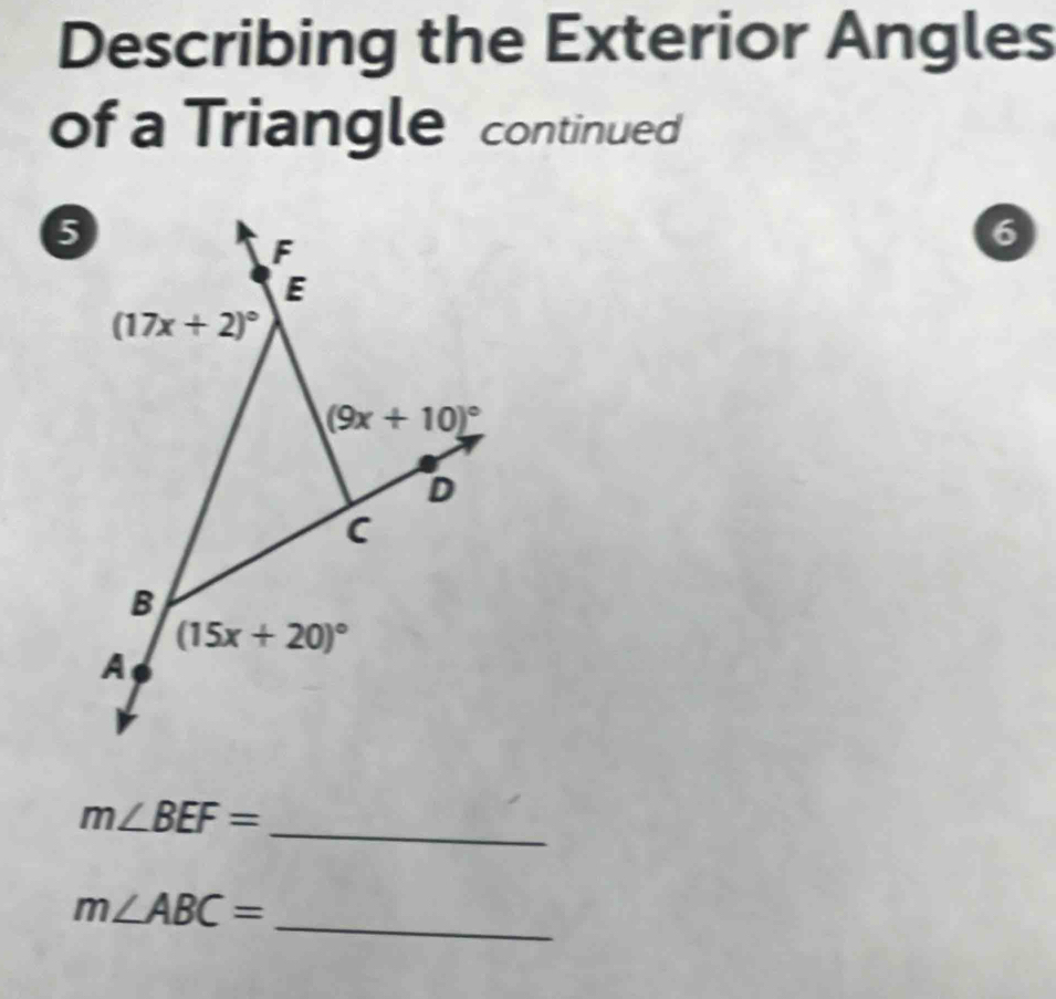 Describing the Exterior Angles 
of a Triangle continued
5
F
6
E
(17x+2)^circ 
(9x+10)^circ 
D
C
B
(15x+20)^circ 
A 
_
m∠ BEF=
_
m∠ ABC=