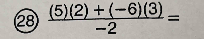 28  ((5)(2)+(-6)(3))/-2 =