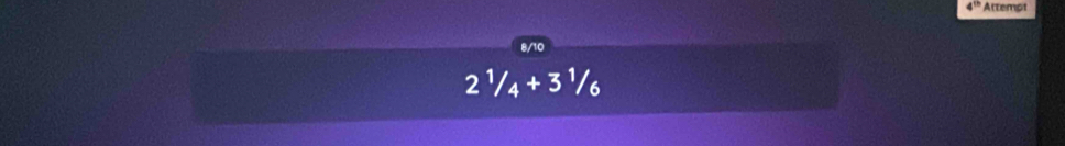 4^(th) Attempt
2^1/_4+3^1/_6