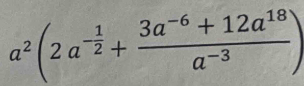 a^2(2a^(-frac 1)2+ (3a^(-6)+12a^(18))/a^(-3) )