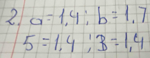 2 a=1.4 : b=1,7
5=1,4; B=1,4