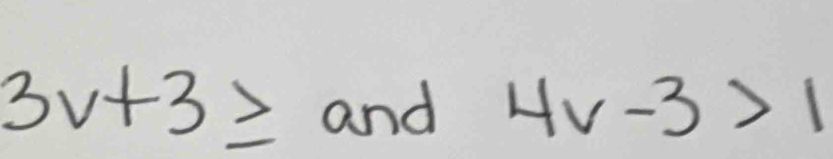 3v+3≥ and 4v-3>1