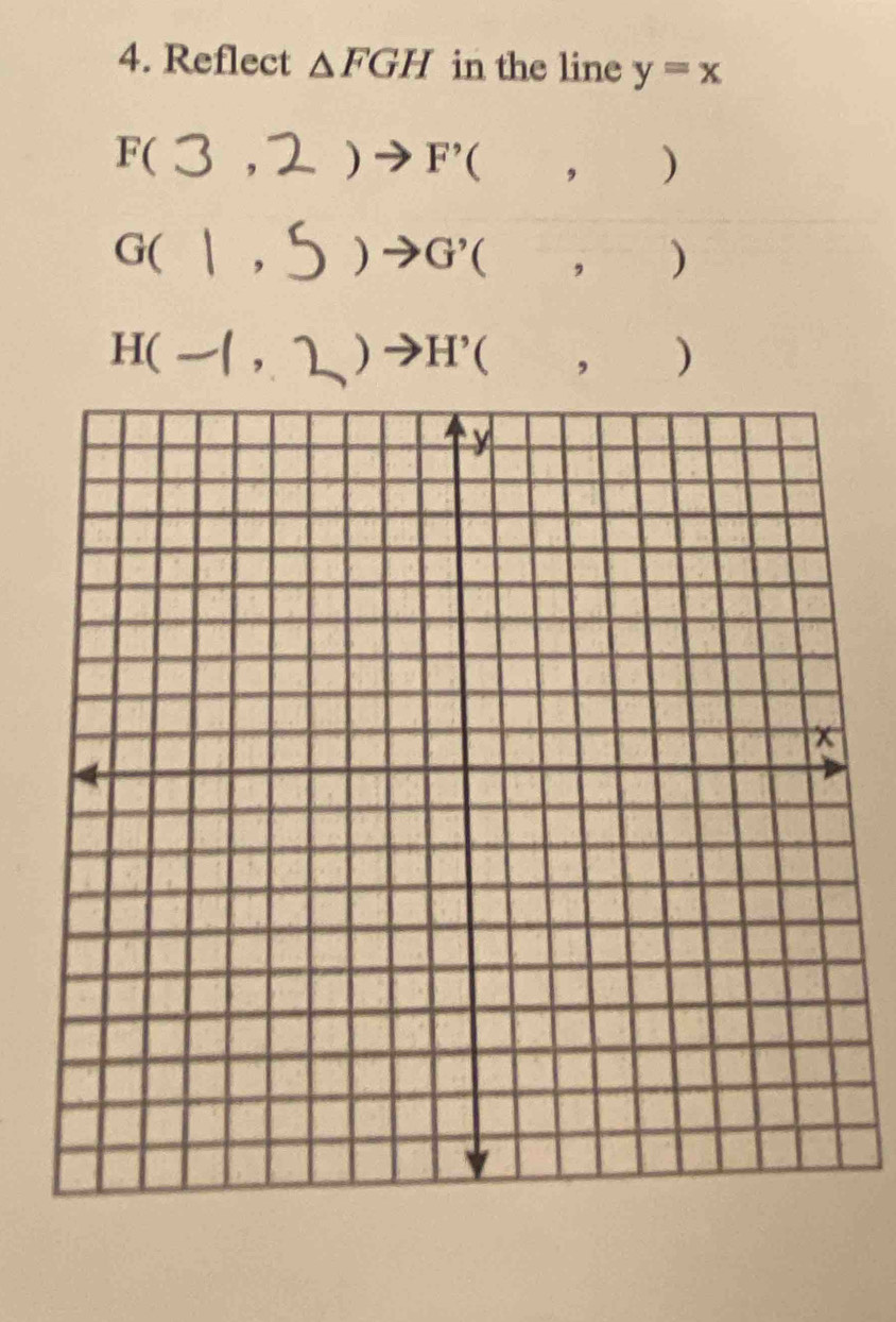 Reflect △ FGH in the line y=x
F ( 
) to F'(,)
G ( 
) G'(, )
)
H( H’( ， )