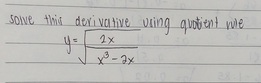 sove this derivative using quotient we
y=sqrt(frac 2x)x^3-2x