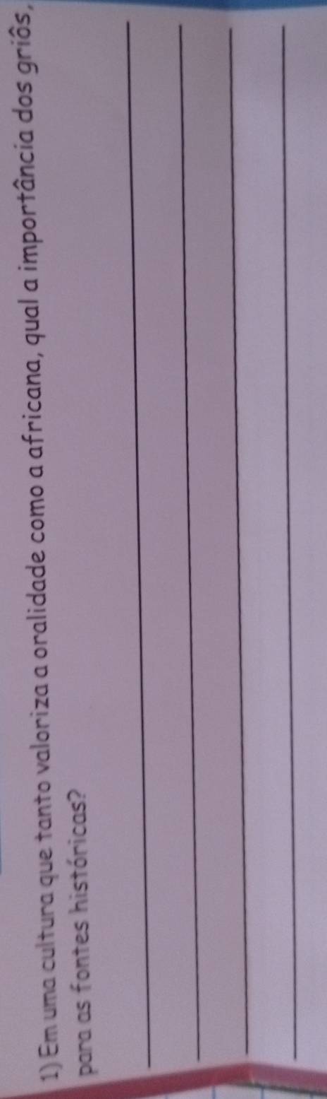 Em uma cultura que tanto valoriza a oralidade como a africana, qual a importância dos griês, 
para as fontes históricas? 
_ 
_ 
_ 
_