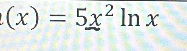 (x)=5x^2ln x