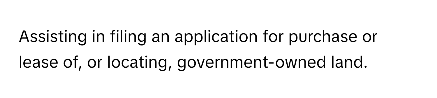 Assisting in filing an application for purchase or lease of, or locating, government-owned land.