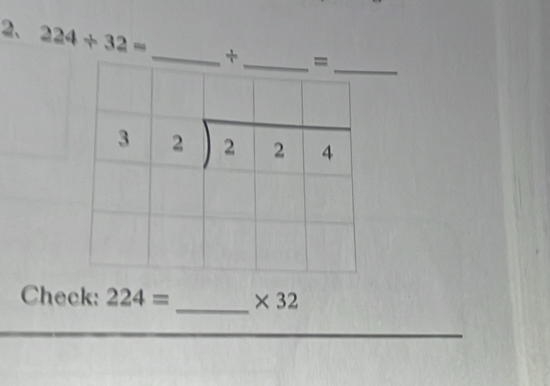 224/ 32=
_+
_
Check: 224= * 32