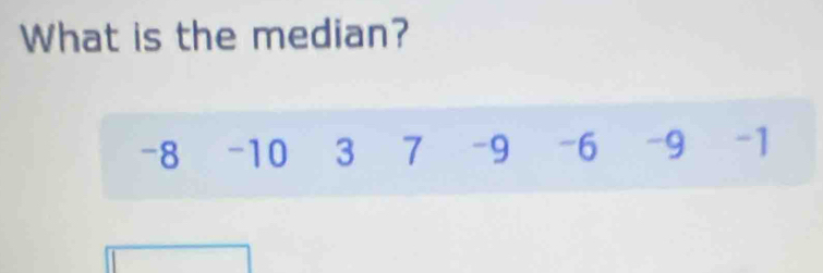 What is the median?
-8 -10 3 7 -9 -6 -9 -1