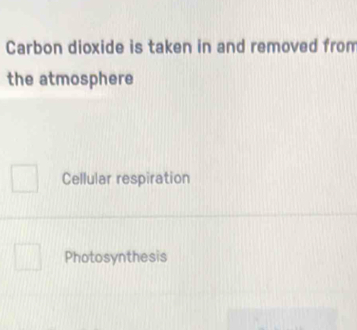 Carbon dioxide is taken in and removed from
the atmosphere
Cellular respiration
Photosynthesis