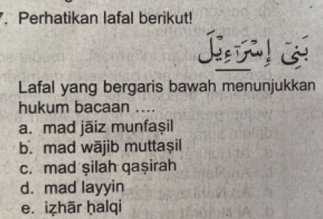 Perhatikan lafal berikut!
Lafal yang bergaris bawah menunjukkan
hukum bacaan ....
a. mad jāiz munfaşil
b. mad wājib muttaşil
c. mad şilah qaşirah
d. mad layyin
e. izhār ḥalqi