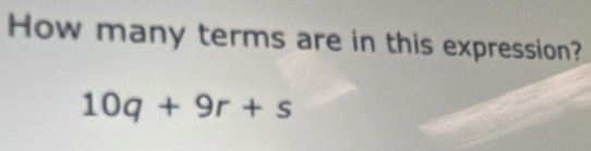 How many terms are in this expression?
10q+9r+s