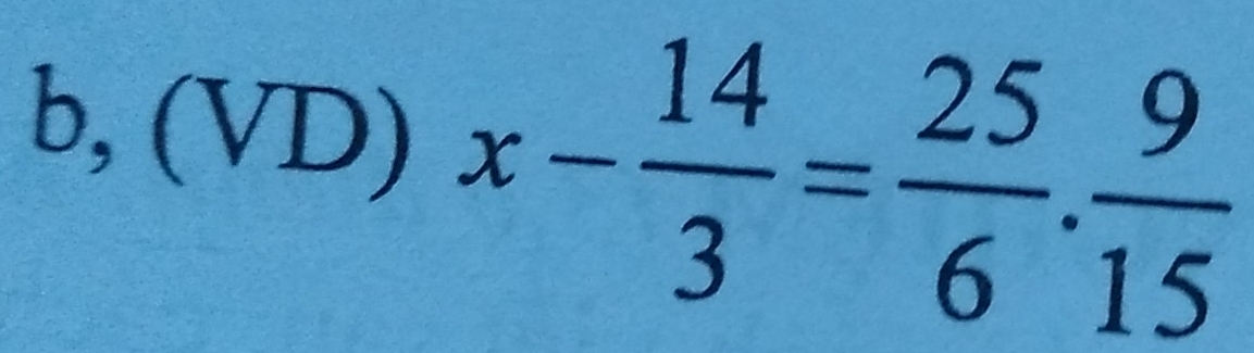 b, (VD) x- 14/3 = 25/6 . 9/15 